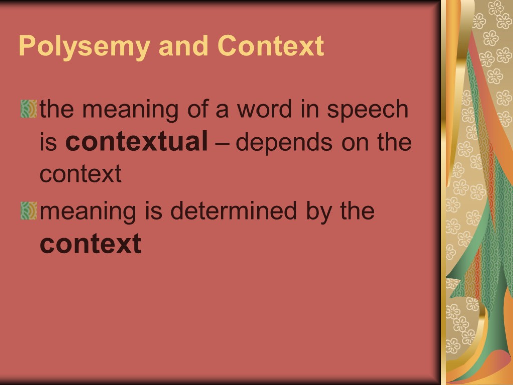 Polysemy and Context the meaning of a word in speech is contextual – depends